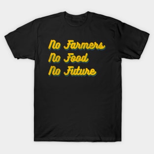 No farmers no food no future! T-Shirt